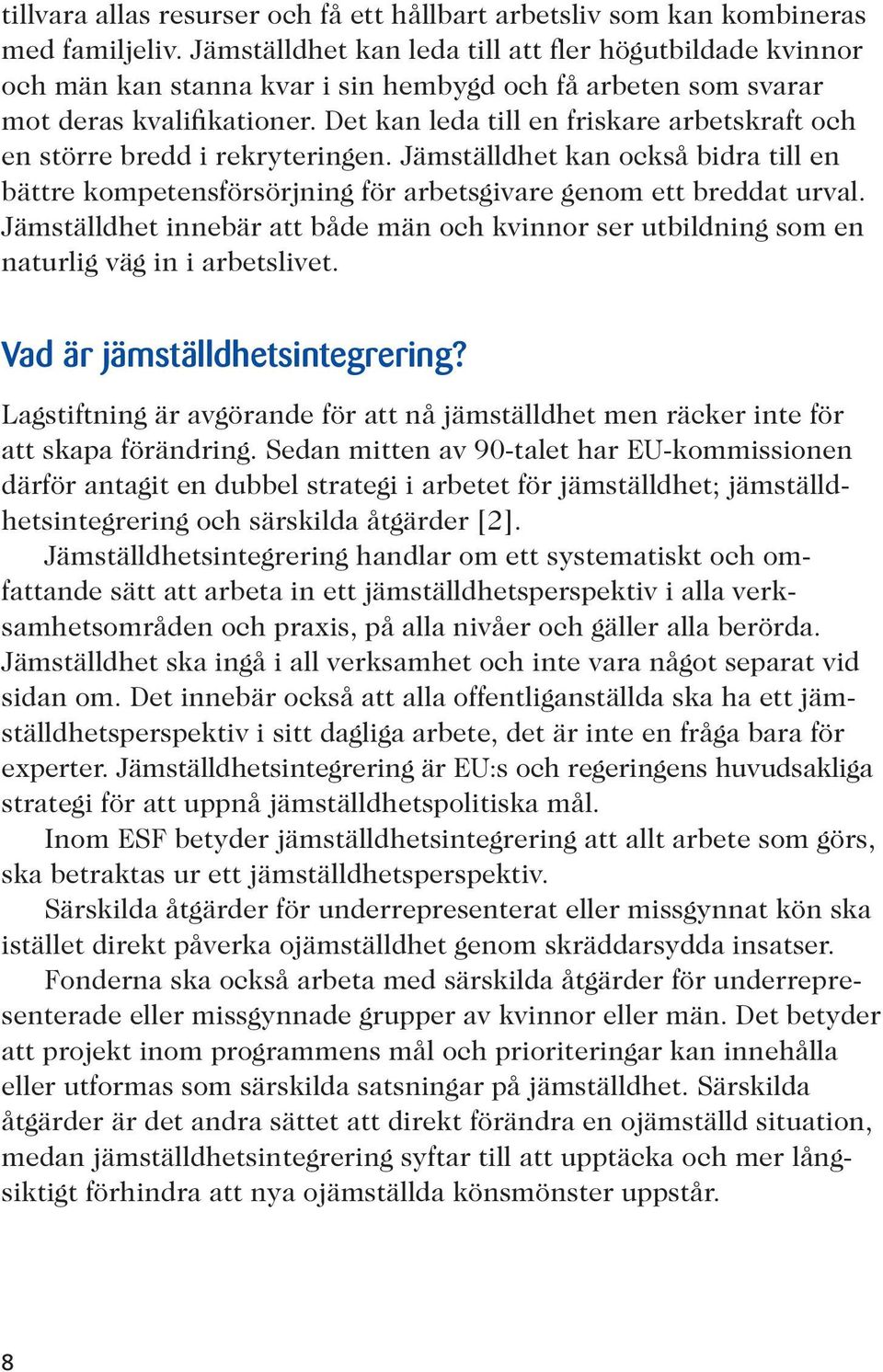 Det kan leda till en friskare arbetskraft och en större bredd i rekryteringen. Jämställdhet kan också bidra till en bättre kompetensförsörjning för arbetsgivare genom ett breddat urval.