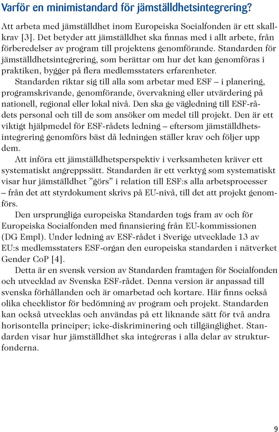 Standarden för jämställdhetsintegrering, som berättar om hur det kan genomföras i praktiken, bygger på flera medlemsstaters erfarenheter.