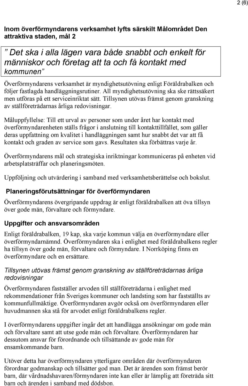 All myndighetsutövning ska ske rättssäkert men utföras på ett serviceinriktat sätt. Tillsynen utövas främst genom granskning av ställföreträdarnas årliga redovisningar.