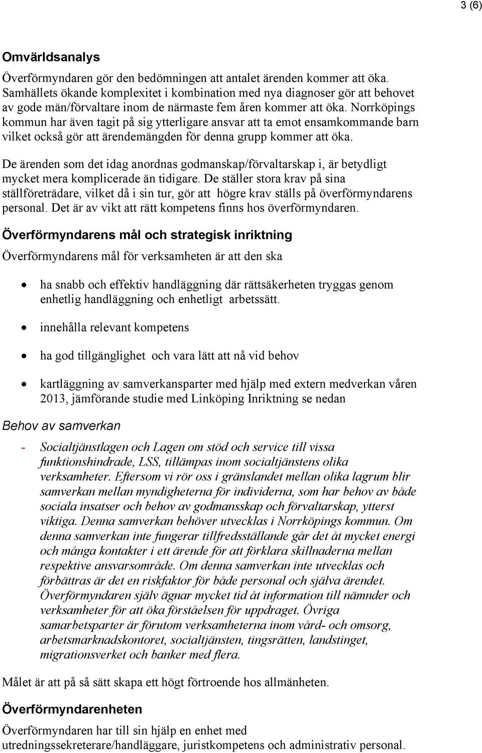 Norrköpings kommun har även tagit på sig ytterligare ansvar att ta emot ensamkommande barn vilket också gör att ärendemängden för denna grupp kommer att öka.