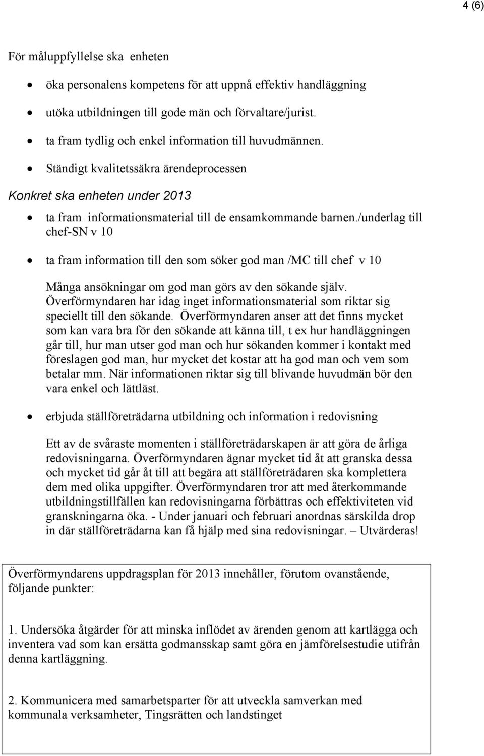 /underlag till chef-sn v 10 ta fram information till den som söker god man /MC till chef v 10 Många ansökningar om god man görs av den sökande själv.