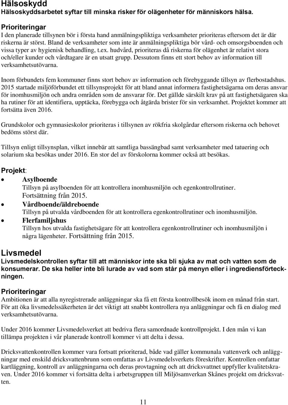 Bland de verksamheter som inte är anmälningspliktiga bör vård- och omsorgsboenden och vissa typer av hygienisk behandling, t.ex.