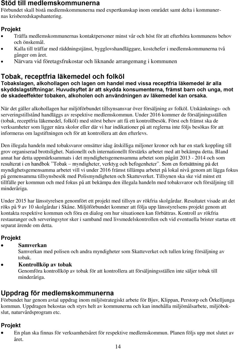 Kalla till träffar med räddningstjänst, bygglovshandläggare, kostchefer i medlemskommunerna två gånger om året.