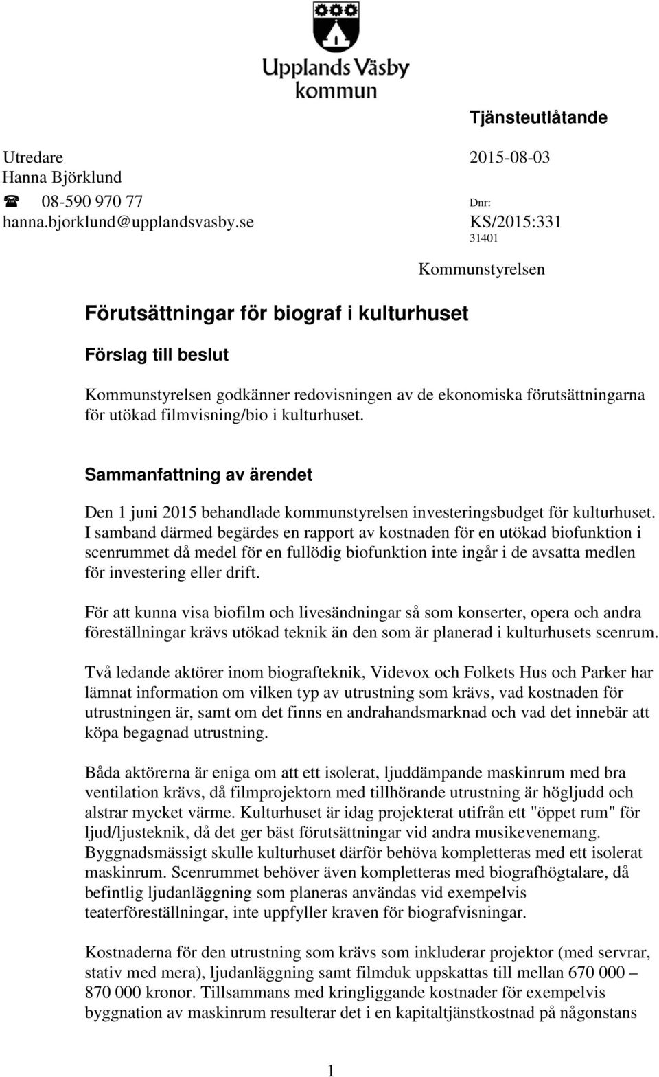 filmvisning/bio i kulturhuset. Sammanfattning av ärendet Den 1 juni 2015 behandlade kommunstyrelsen investeringsbudget för kulturhuset.