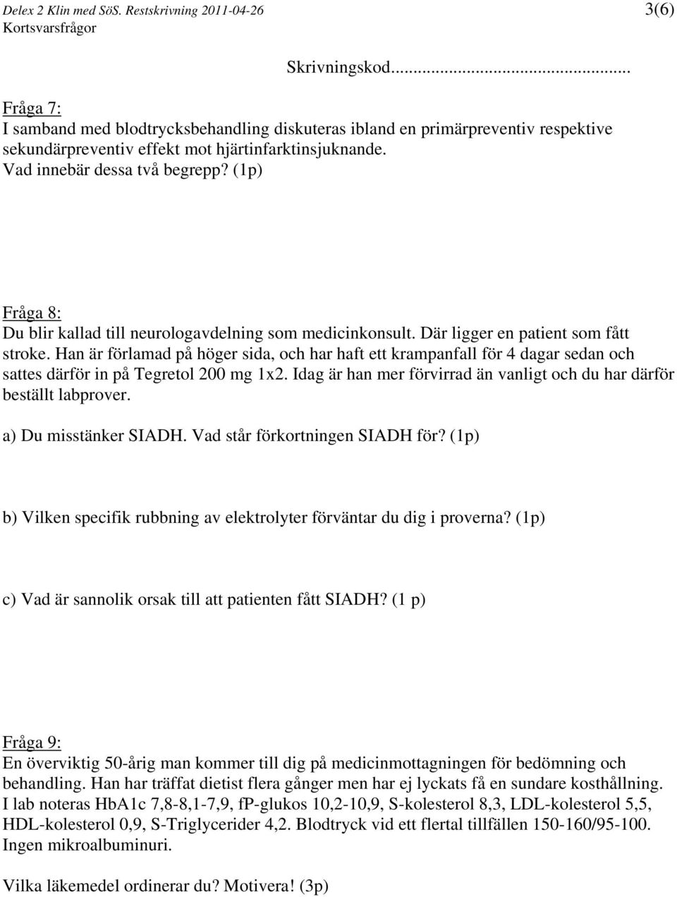Han är förlamad på höger sida, och har haft ett krampanfall för 4 dagar sedan och sattes därför in på Tegretol 200 mg 1x2. Idag är han mer förvirrad än vanligt och du har därför beställt labprover.