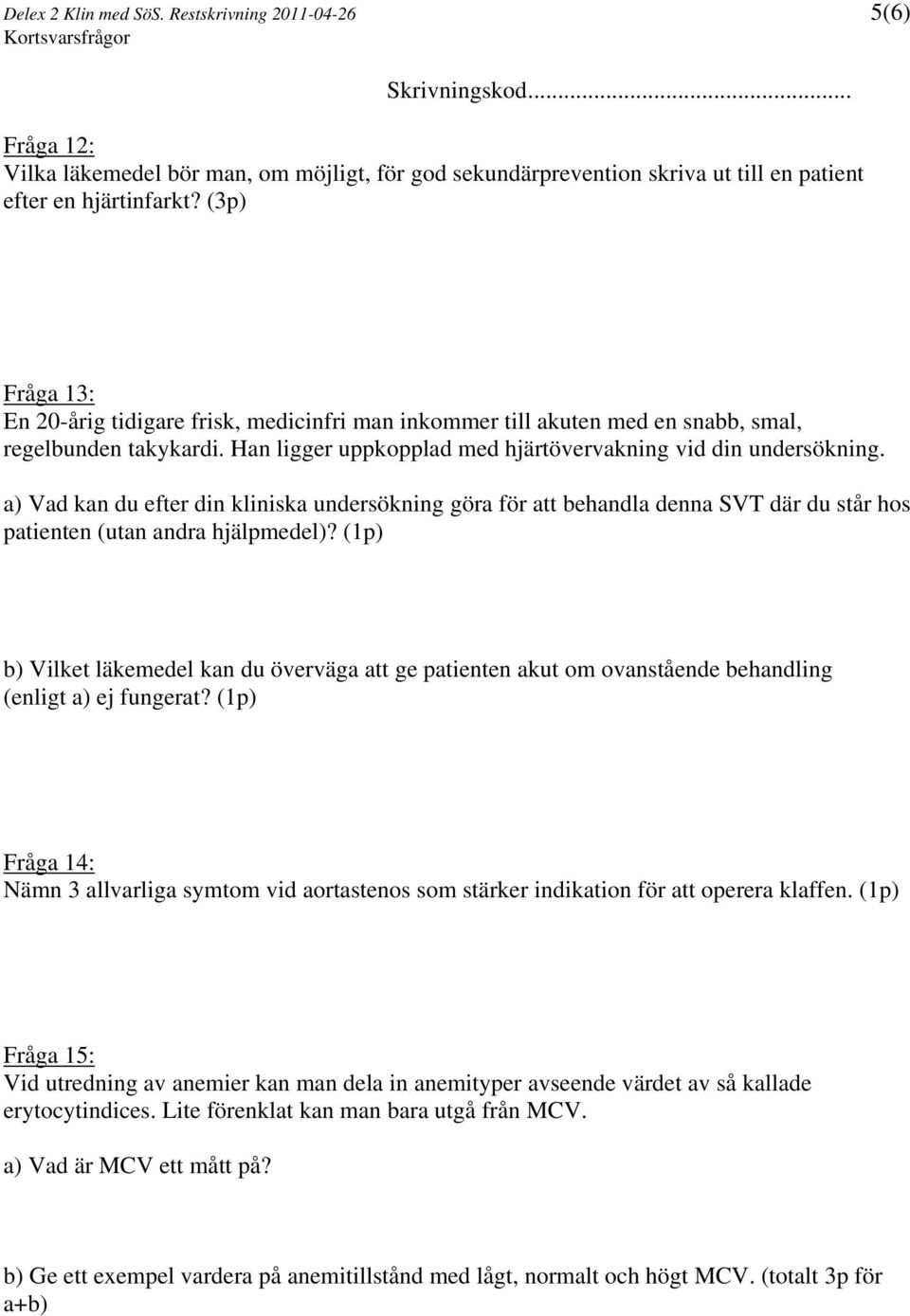 a) Vad kan du efter din kliniska undersökning göra för att behandla denna SVT där du står hos patienten (utan andra hjälpmedel)?