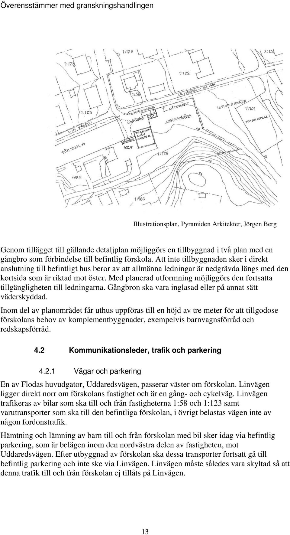 Med planerad utformning möjliggörs den fortsatta tillgängligheten till ledningarna. Gångbron ska vara inglasad eller på annat sätt väderskyddad.