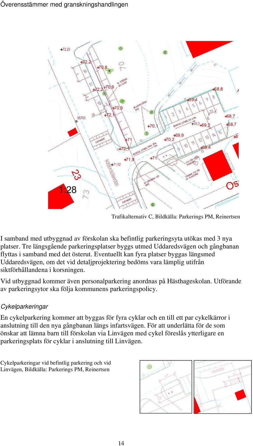 Eventuellt kan fyra platser byggas längsmed Uddaredsvägen, om det vid detaljprojektering bedöms vara lämplig utifrån siktförhållandena i korsningen.