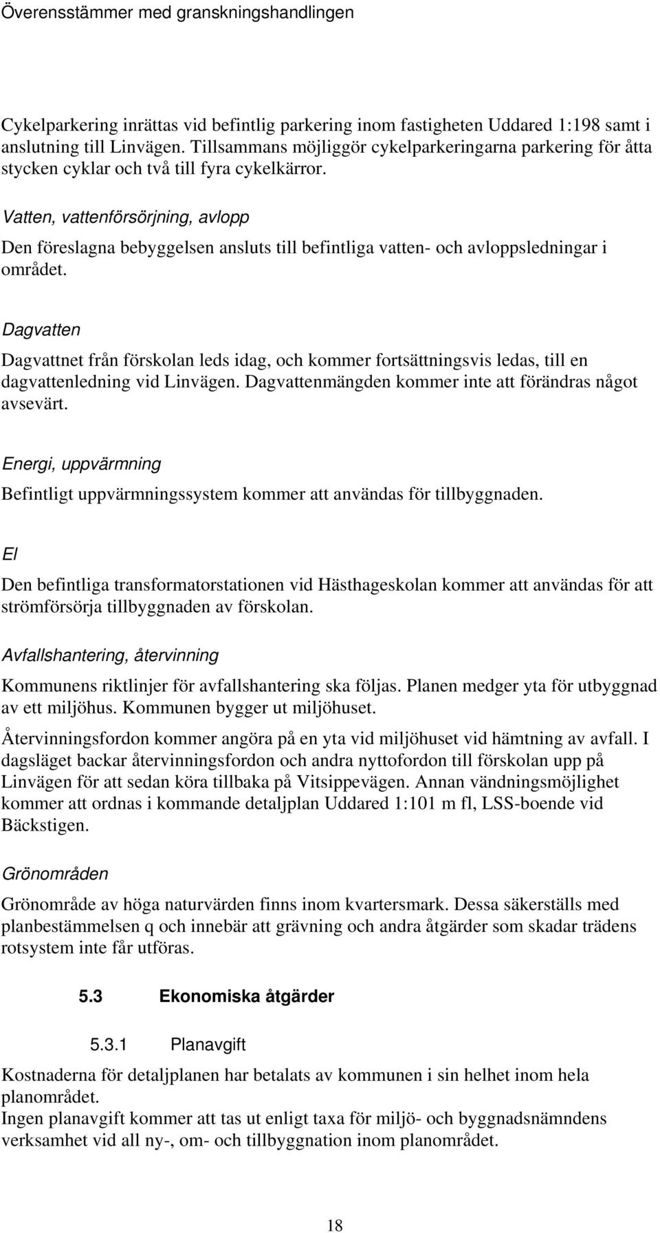 Vatten, vattenförsörjning, avlopp Den föreslagna bebyggelsen ansluts till befintliga vatten- och avloppsledningar i området.