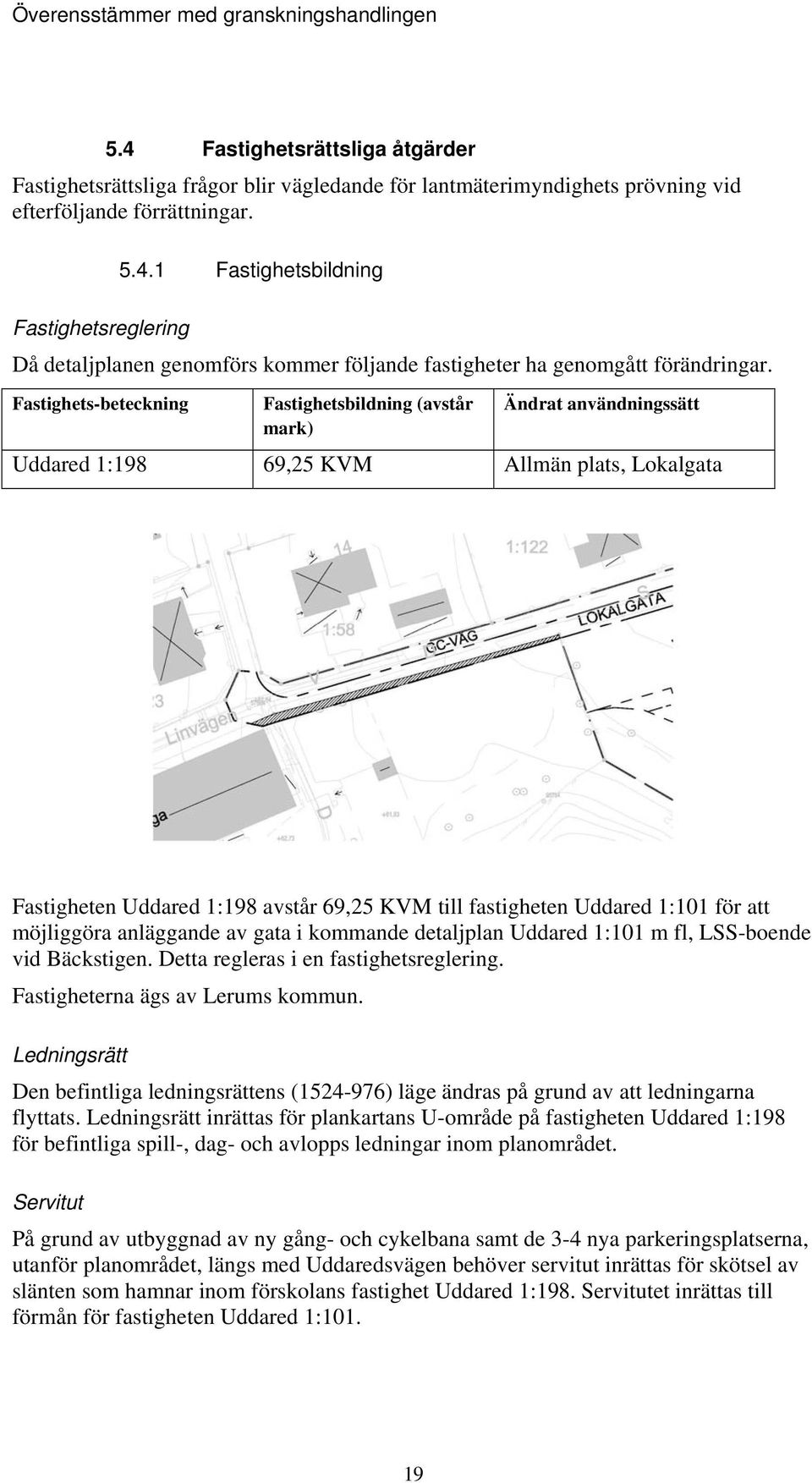 för att möjliggöra anläggande av gata i kommande detaljplan Uddared 1:101 m fl, LSS-boende vid Bäckstigen. Detta regleras i en fastighetsreglering. Fastigheterna ägs av Lerums kommun.