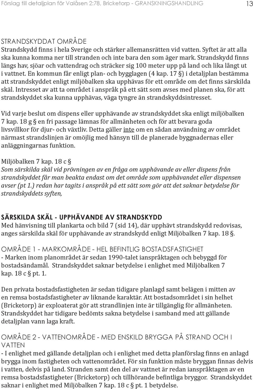 17 ) i detaljplan bestämma att strandskyddet enligt miljöbalken ska upphävas för ett område om det finns särskilda skäl.