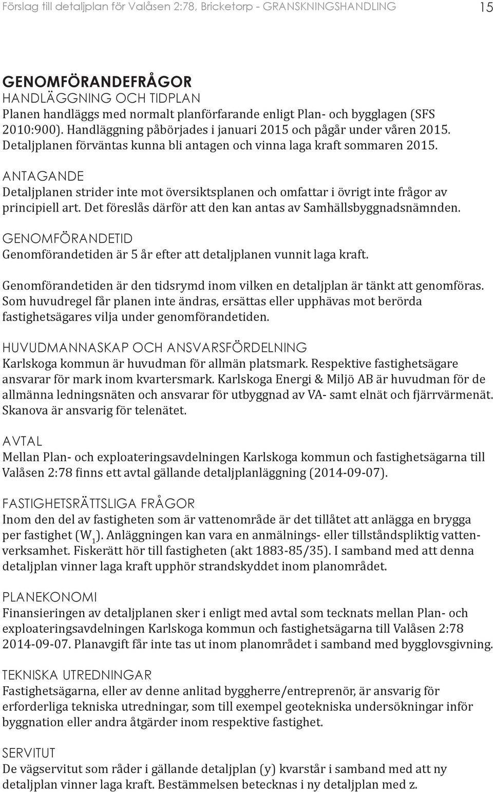 Det föreslås därför att den kan antas av Samhällsbyggnadsnämnden. GENOMFÖRANDETID Genomförandetiden är 5 år efter att detaljplanen vunnit laga kraft.