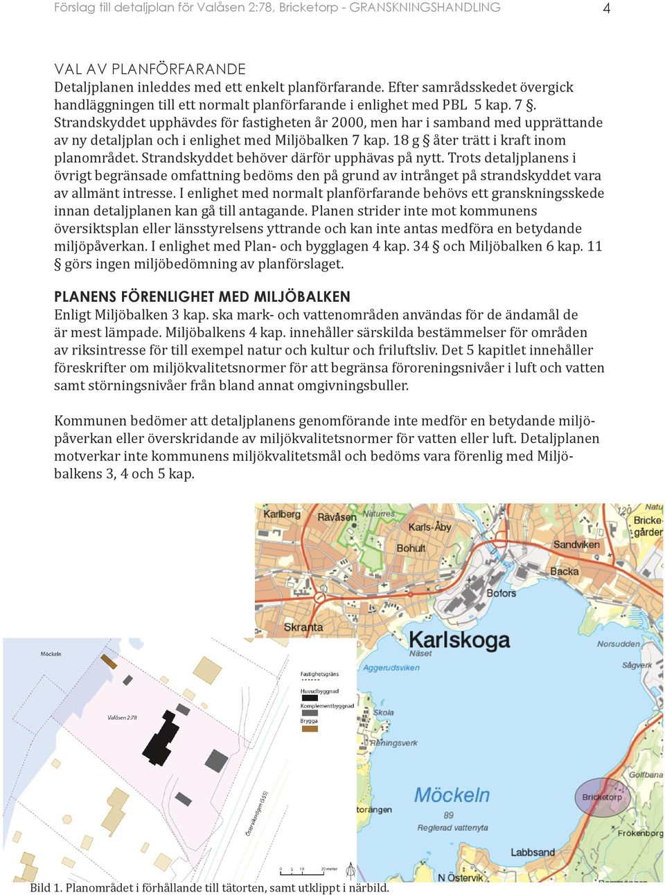 Strandskyddet behöver därför upphävas på nytt. Trots detaljplanens i övrigt begränsade omfattning bedöms den på grund av intrånget på strandskyddet vara av allmänt intresse.