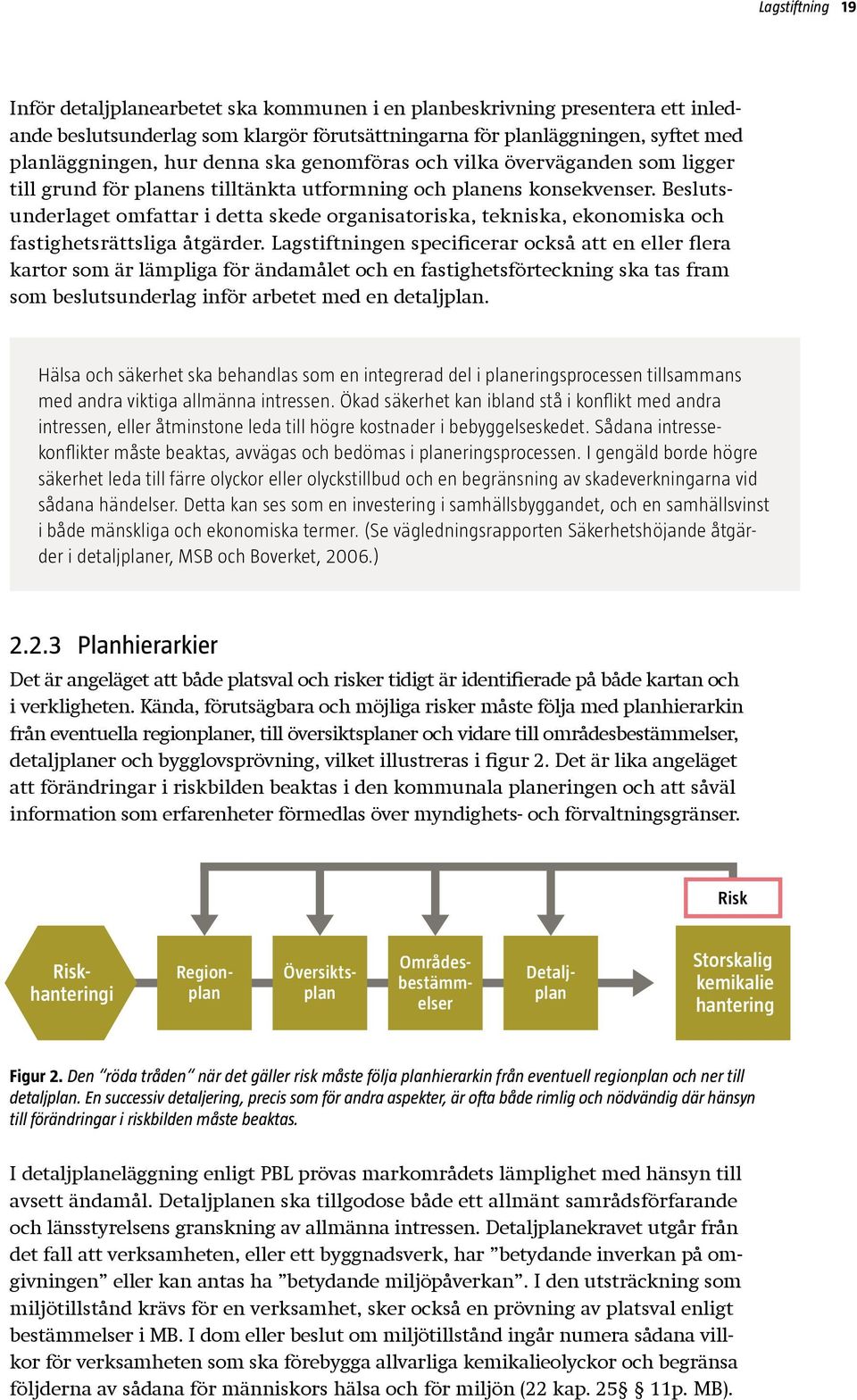 Beslutsunderlaget omfattar i detta skede organisatoriska, tekniska, ekonomiska och fastighetsrättsliga åtgärder.