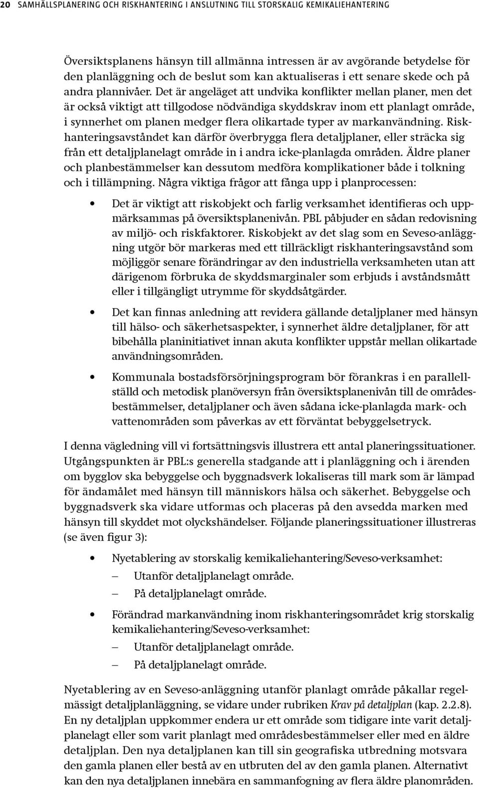 Det är angeläget att undvika konflikter mellan planer, men det är också viktigt att tillgodose nödvändiga skyddskrav inom ett planlagt område, i synnerhet om planen medger flera olikartade typer av