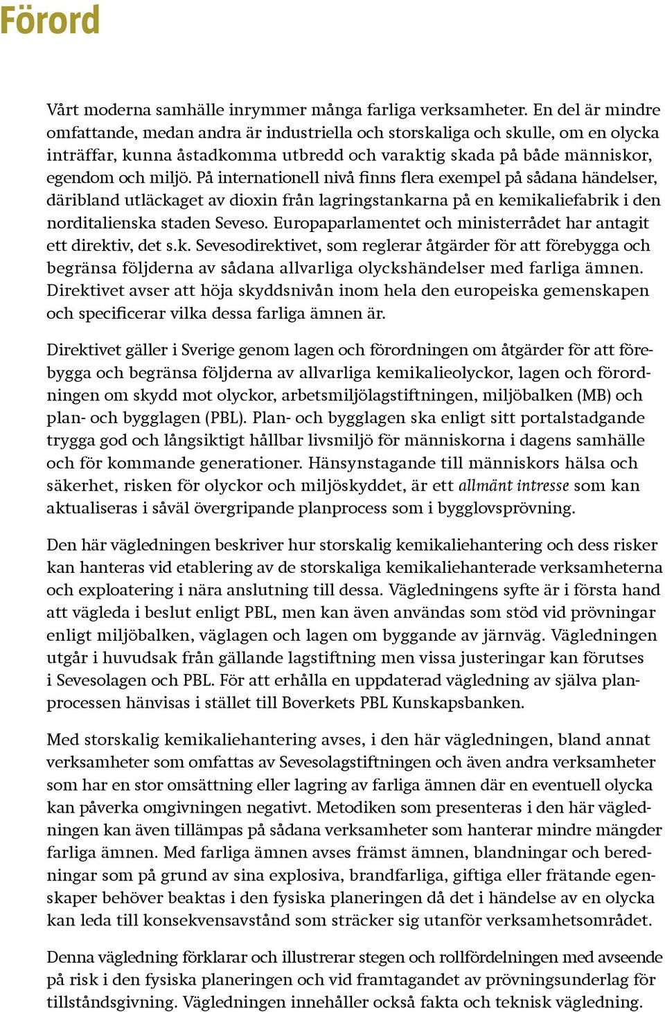 På internationell nivå finns flera exempel på sådana händelser, däribland utläckaget av dioxin från lagringstankarna på en kemikaliefabrik i den norditalienska staden Seveso.