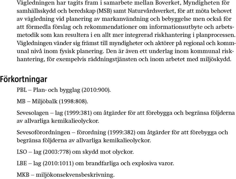 Vägledningen vänder sig främst till myndigheter och aktörer på regional och kommunal nivå inom fysisk planering.