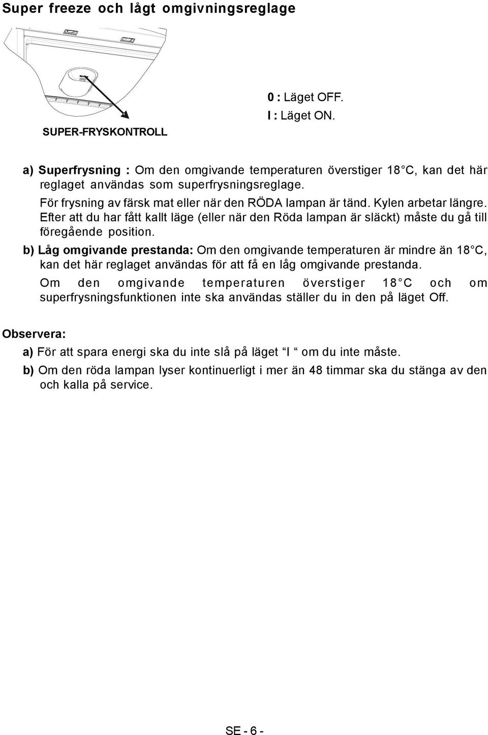 Kylen arbetar längre. Efter att du har fått kallt läge (eller när den Röda lampan är släckt) måste du gå till föregående position.