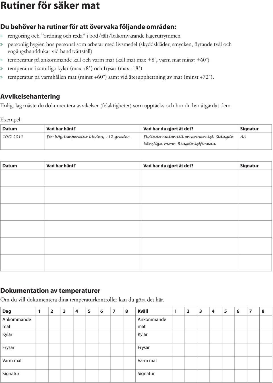 (max +8 ) och frysar (max -18 ) temperatur på varmhållen mat (minst +60 ) samt vid återupphettning av mat (minst +72 ).