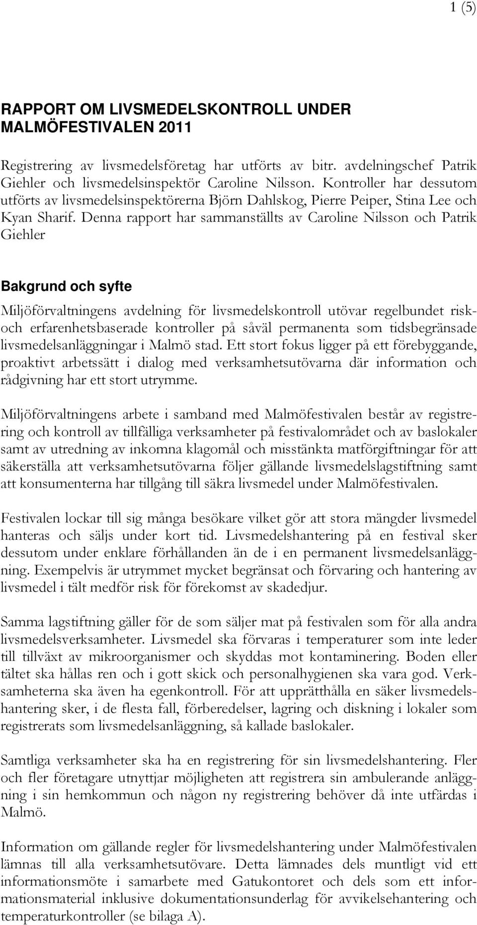 Denna rapport har sammanställts av Caroline Nilsson och Patrik Giehler Bakgrund och syfte Miljöförvaltningens avdelning för livsmedelskontroll utövar regelbundet riskoch erfarenhetsbaserade