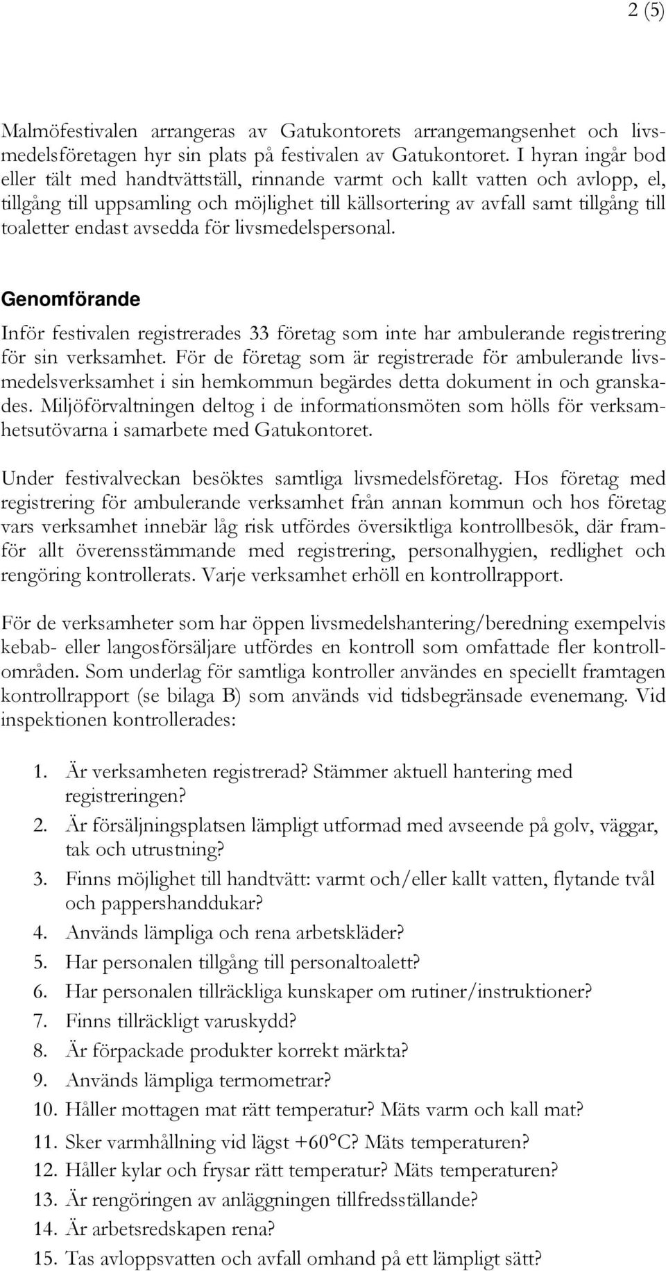 endast avsedda för livsmedelspersonal. Genomförande Inför festivalen registrerades 33 företag som inte har ambulerande registrering för sin verksamhet.