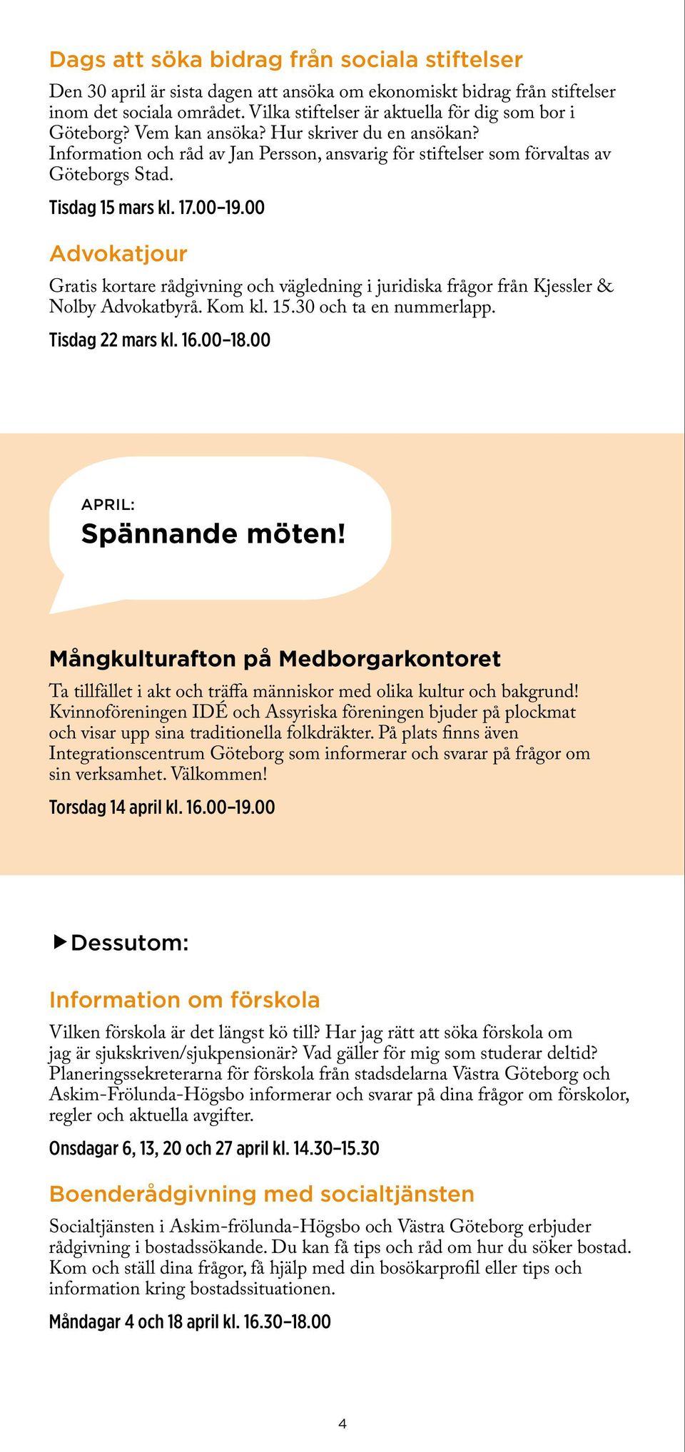 Tisdag 15 mars kl. 17.00 19.00 Advokatjour Gratis kortare rådgivning och vägledning i juridiska frågor från Kjessler & Nolby Advokatbyrå. Kom kl. 15.30 och ta en nummerlapp. Tisdag 22 mars kl. 16.