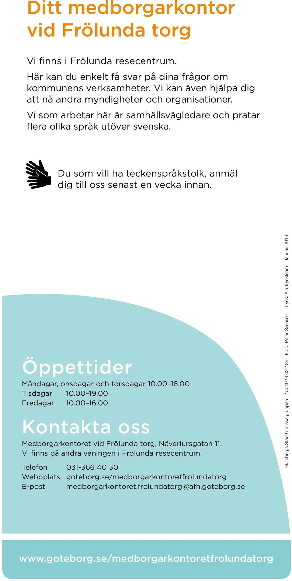 Du som vill ha teckenspråkstolk, anmäl dig till oss senast en vecka innan. Öppettider Måndagar, onsdagar och torsdagar 10.00 18.00 Tisdagar 10.00 19.00 Fredagar 10.00 16.