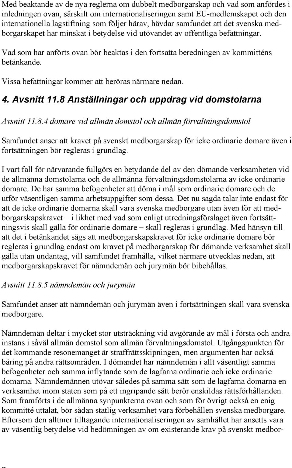 Vad som har anförts ovan bör beaktas i den fortsatta beredningen av kommitténs betänkande. Vissa befattningar kommer att beröras närmare nedan. 4. Avsnitt 11.