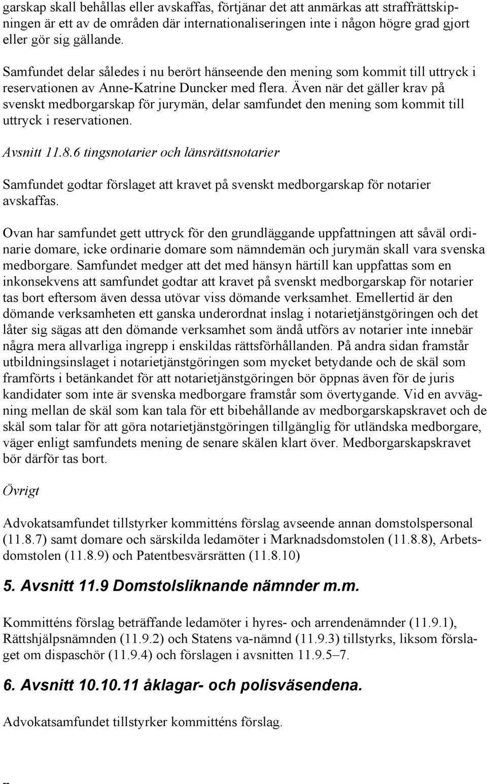 Även när det gäller krav på svenskt medborgarskap för jurymän, delar samfundet den mening som kommit till uttryck i reservationen. Avsnitt 11.8.