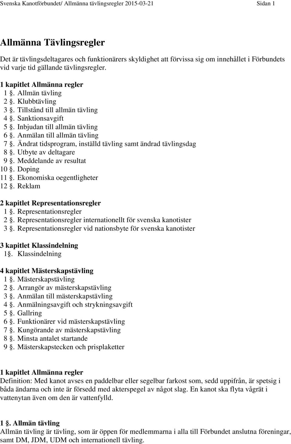 Anmälan till allmän tävling 7. Ändrat tidsprogram, inställd tävling samt ändrad tävlingsdag 8. Utbyte av deltagare 9. Meddelande av resultat 10. Doping 11. Ekonomiska oegentligheter 12.