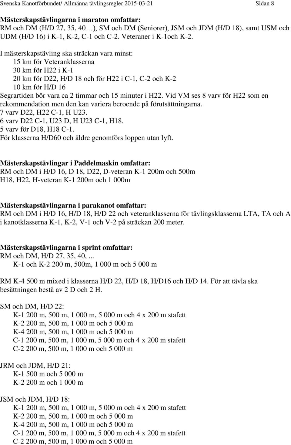 I mästerskapstävling ska sträckan vara minst: 15 km för Veteranklasserna 30 km för H22 i K-1 20 km för D22, H/D 18 och för H22 i C-1, C-2 och K-2 10 km för H/D 16 Segrartiden bör vara ca 2 timmar och