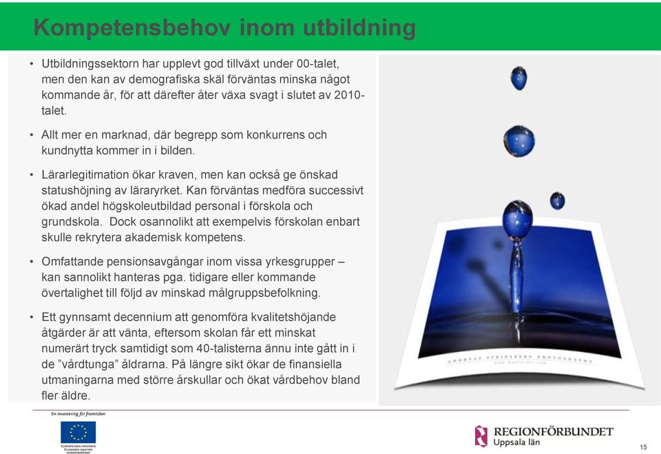 Kan förväntas medföra successivt ökad andel högskoleutbildad personal i förskola och grundskola. Dock osannolikt att exempelvis förskolan enbart skulle rekrytera akademisk kompetens.