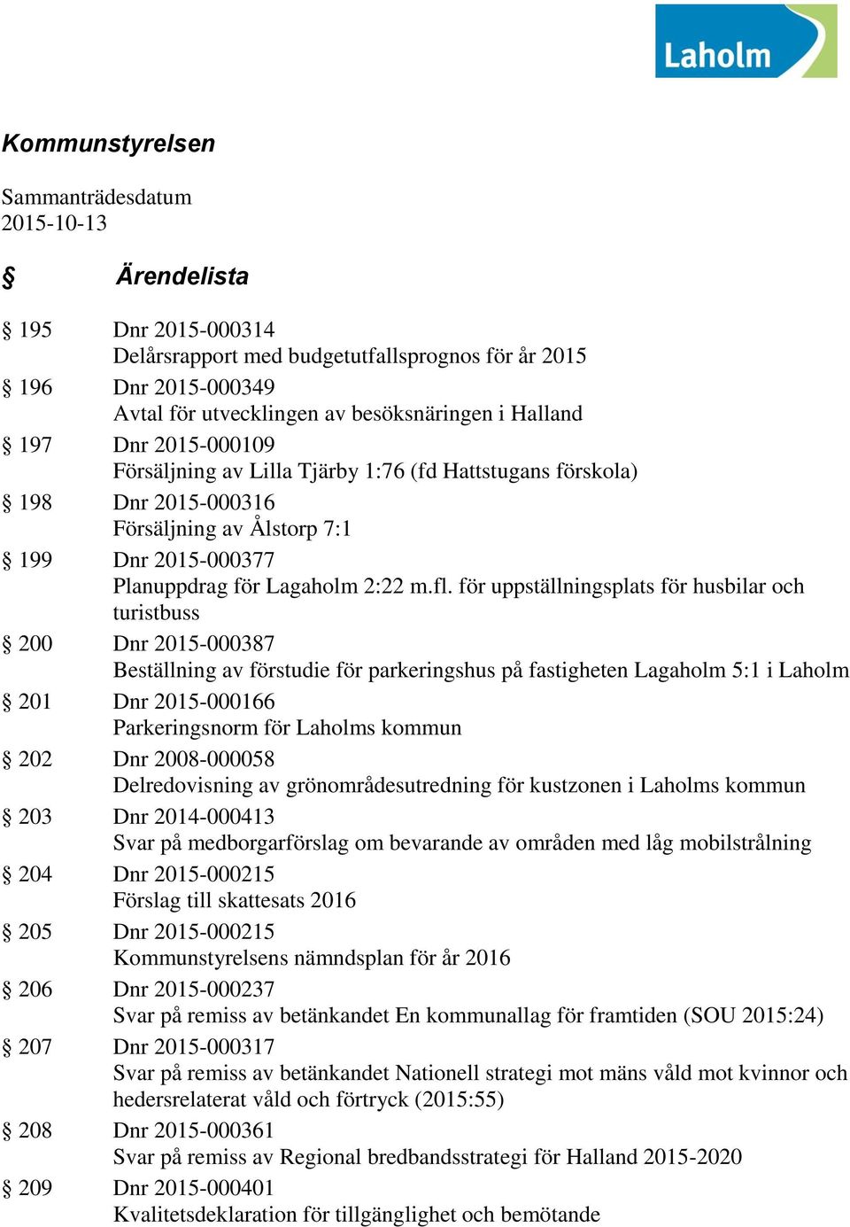 för uppställningsplats för husbilar och turistbuss 200 Dnr 2015-000387 Beställning av förstudie för parkeringshus på fastigheten Lagaholm 5:1 i Laholm 201 Dnr 2015-000166 Parkeringsnorm för Laholms