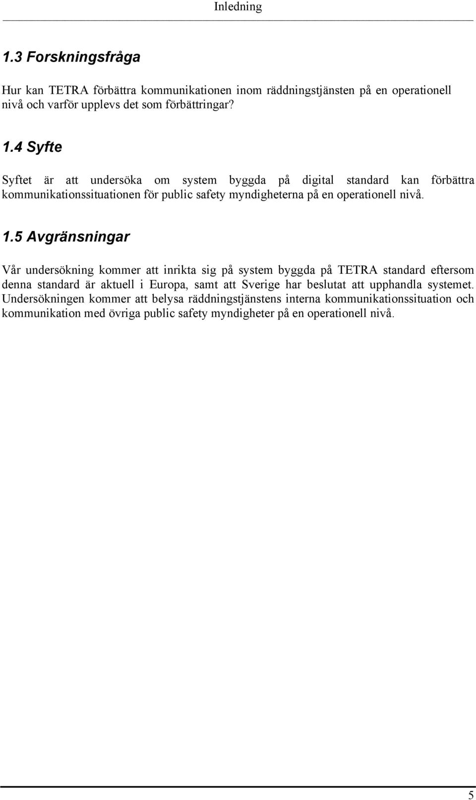 4 Syfte Syftet är att undersöka om system byggda på digital standard kan förbättra kommunikationssituationen för public safety myndigheterna på en operationell nivå. 1.