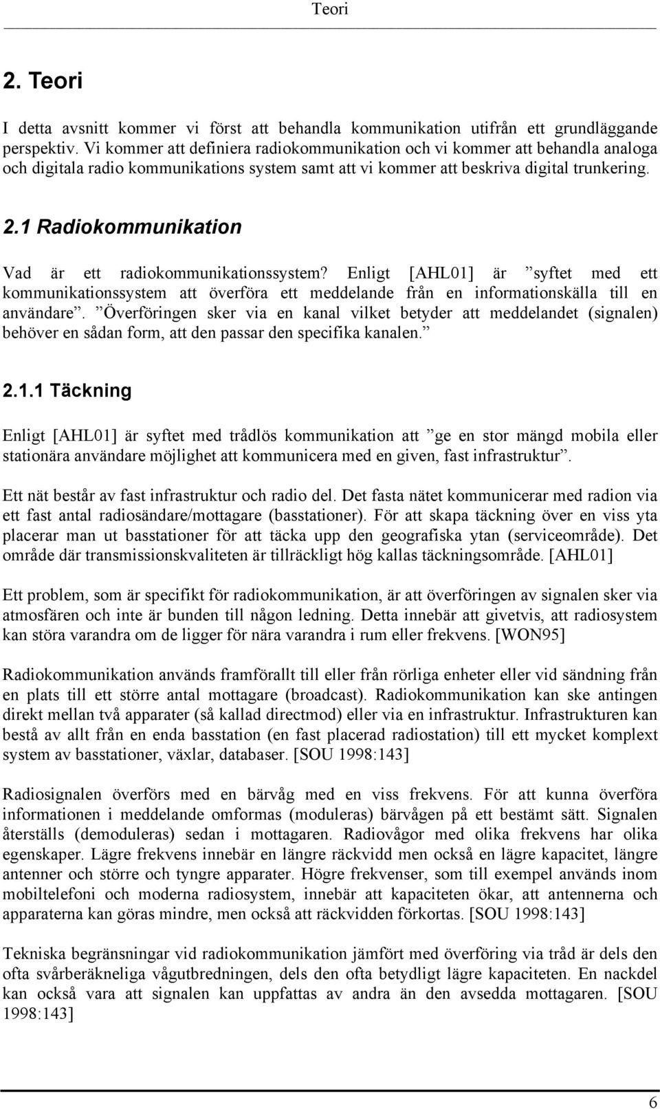 1 Radiokommunikation Vad är ett radiokommunikationssystem? Enligt [AHL01] är syftet med ett kommunikationssystem att överföra ett meddelande från en informationskälla till en användare.