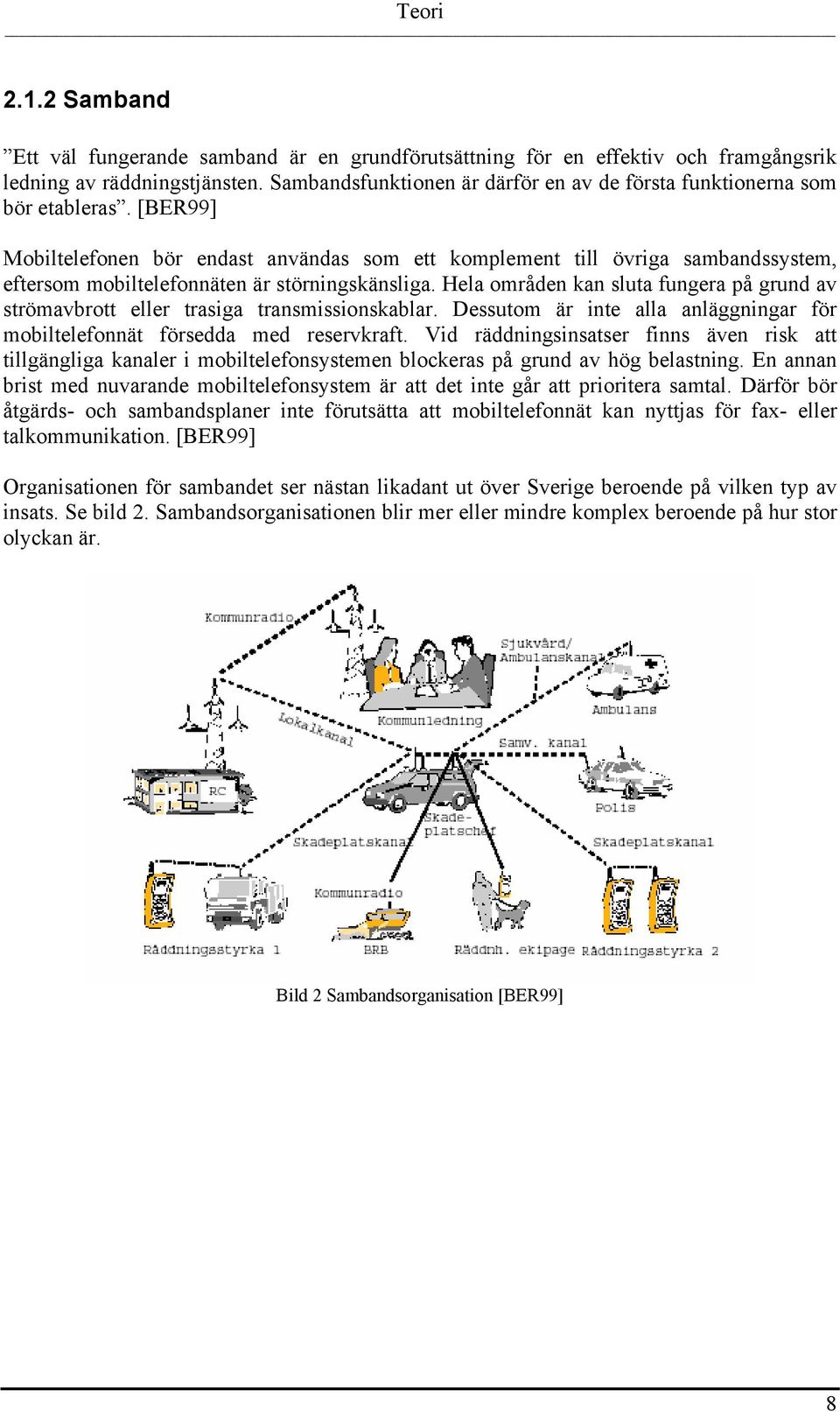 [BER99] Mobiltelefonen bör endast användas som ett komplement till övriga sambandssystem, eftersom mobiltelefonnäten är störningskänsliga.