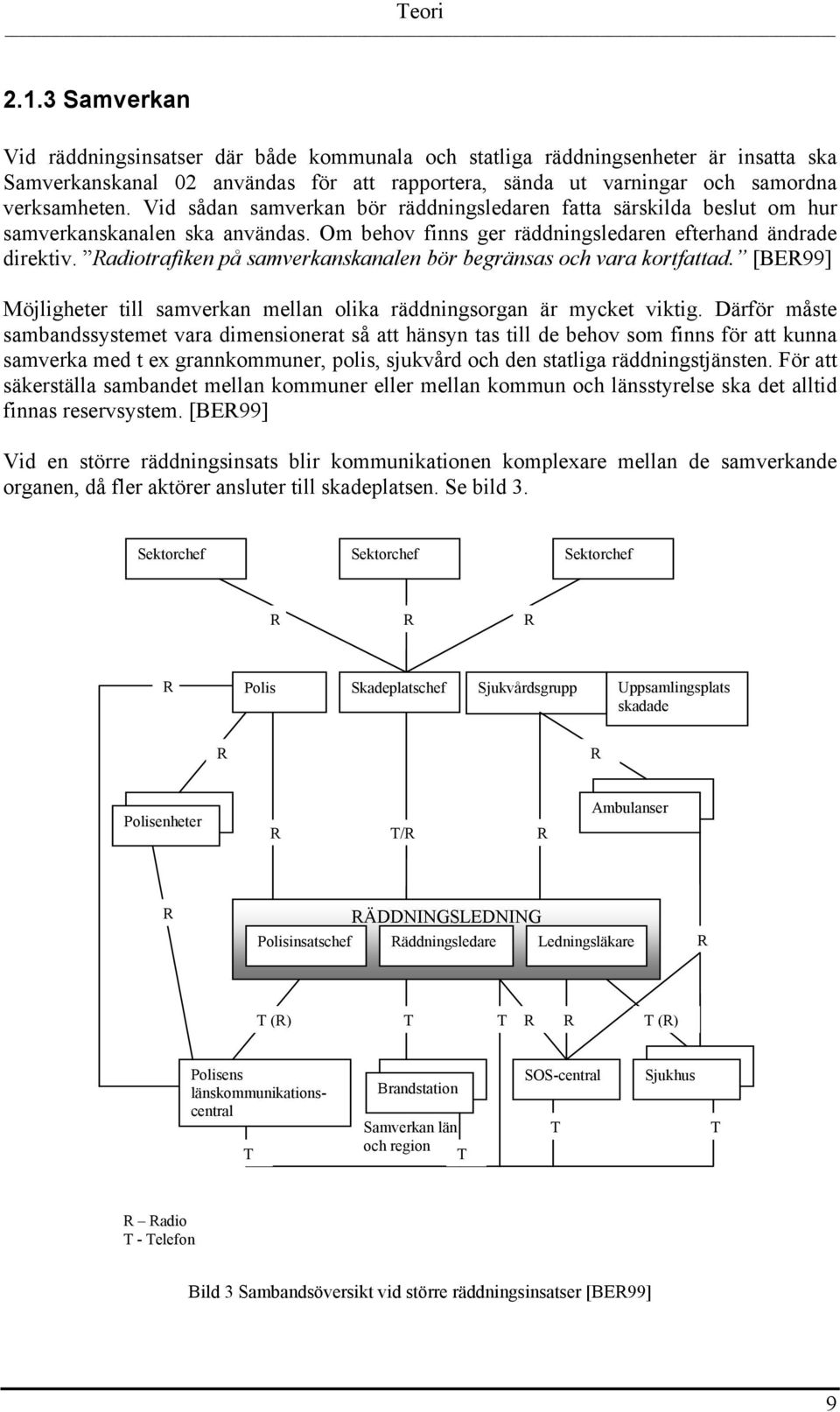 Vid sådan samverkan bör räddningsledaren fatta särskilda beslut om hur samverkanskanalen ska användas. Om behov finns ger räddningsledaren efterhand ändrade direktiv.