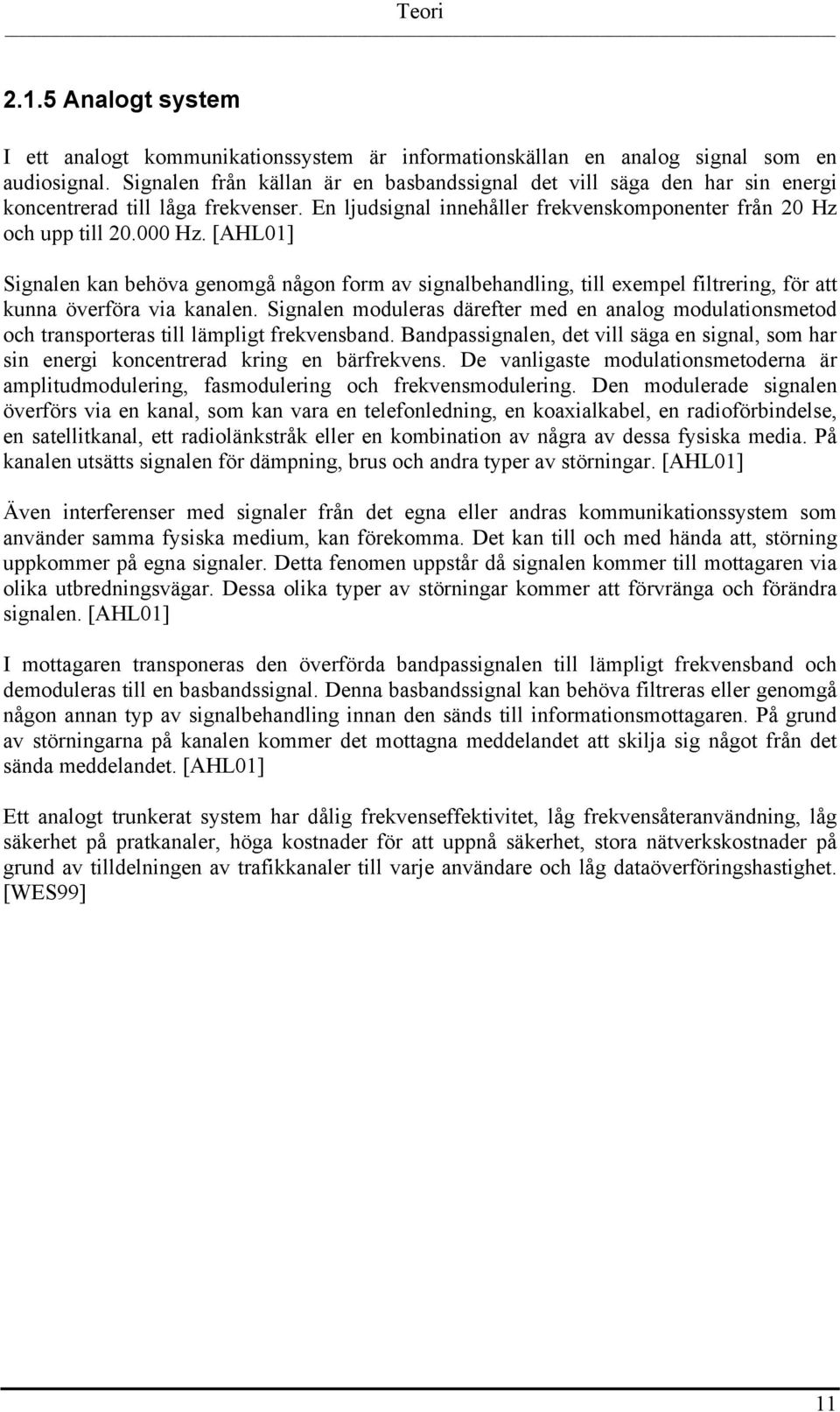 [AHL01] Signalen kan behöva genomgå någon form av signalbehandling, till exempel filtrering, för att kunna överföra via kanalen.