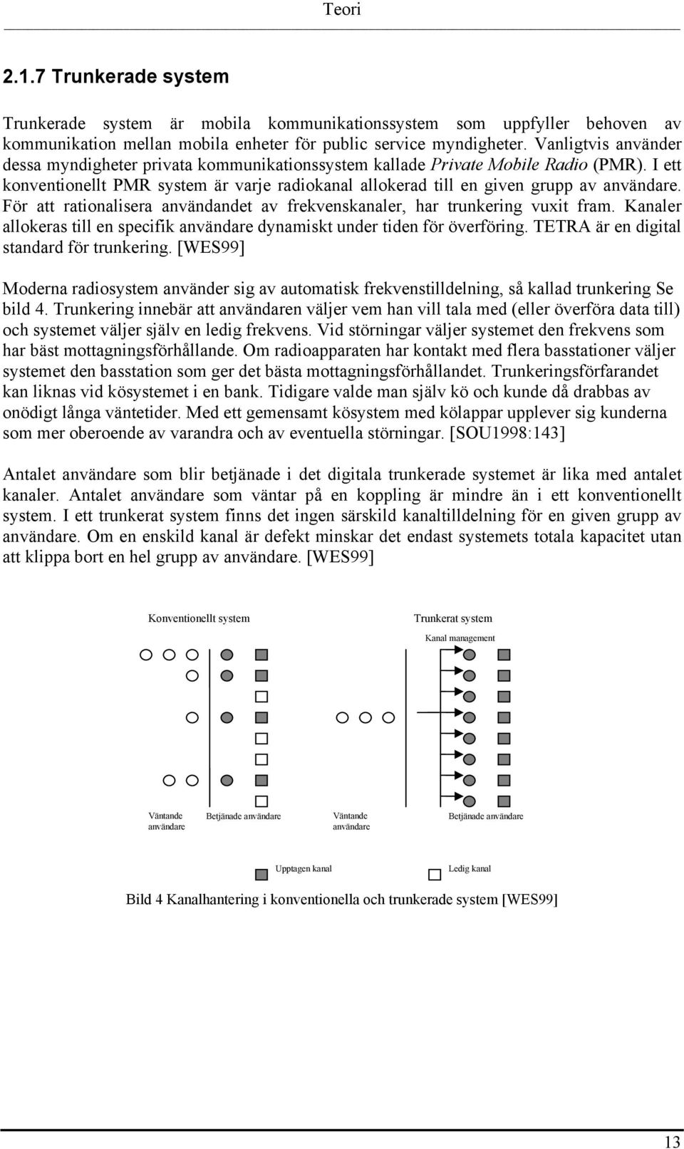 För att rationalisera användandet av frekvenskanaler, har trunkering vuxit fram. Kanaler allokeras till en specifik användare dynamiskt under tiden för överföring.