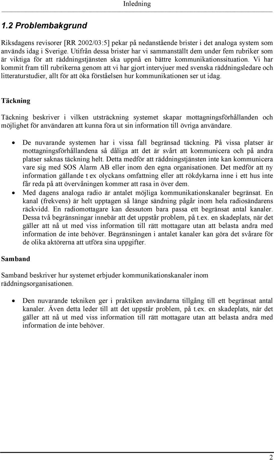 Vi har kommit fram till rubrikerna genom att vi har gjort intervjuer med svenska räddningsledare och litteraturstudier, allt för att öka förståelsen hur kommunikationen ser ut idag.