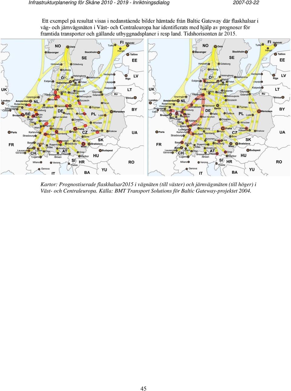 gällande utbyggnadsplaner i resp land. Tidshorisonten är 2015.