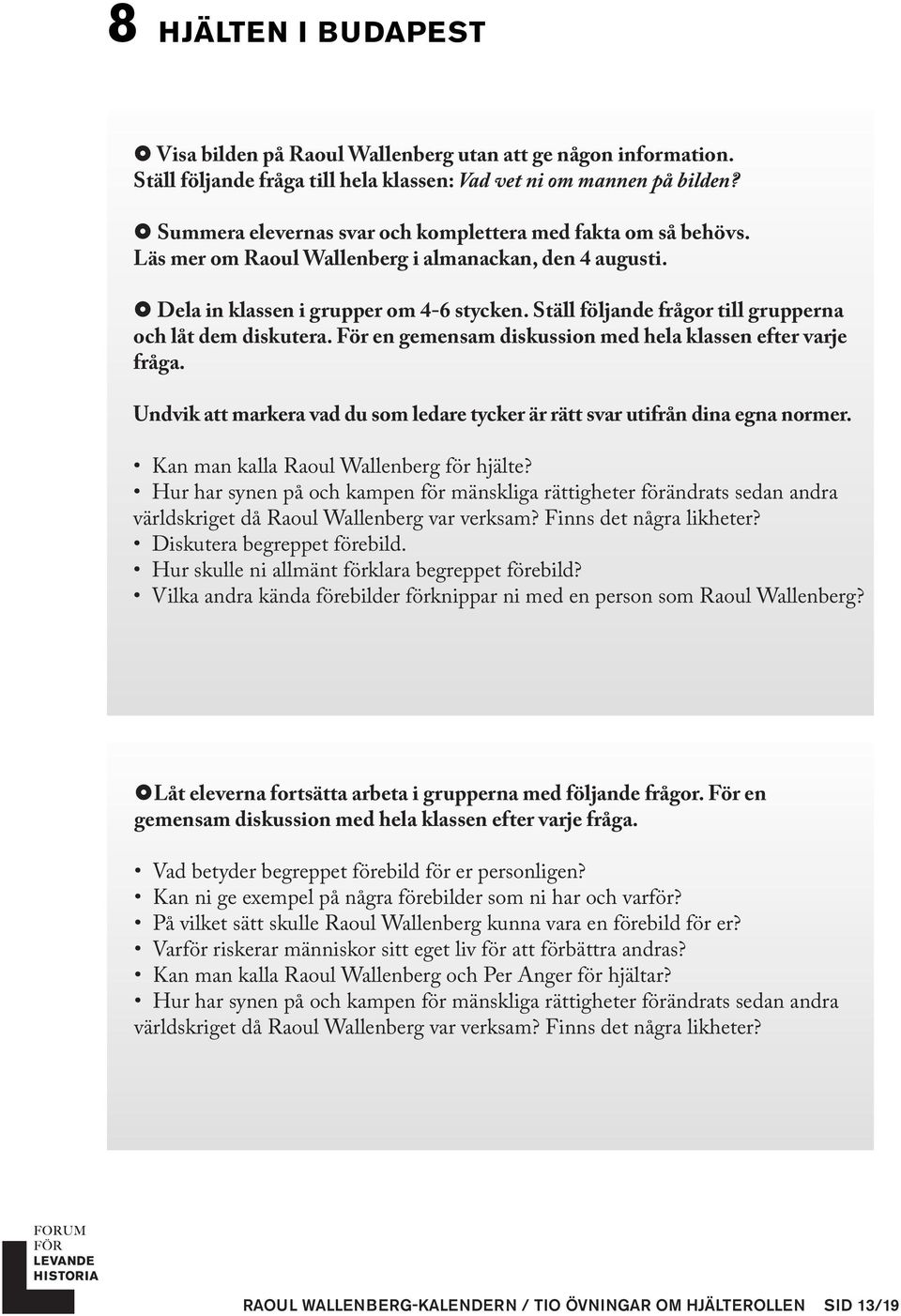 Ställ följande frågor till grupperna och låt dem diskutera. För en gemensam diskussion med hela klassen efter varje fråga.