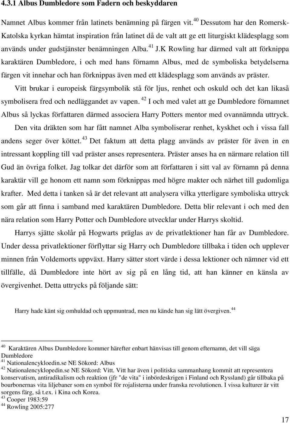 K Rowling har därmed valt att förknippa karaktären Dumbledore, i och med hans förnamn Albus, med de symboliska betydelserna färgen vit innehar och han förknippas även med ett klädesplagg som används