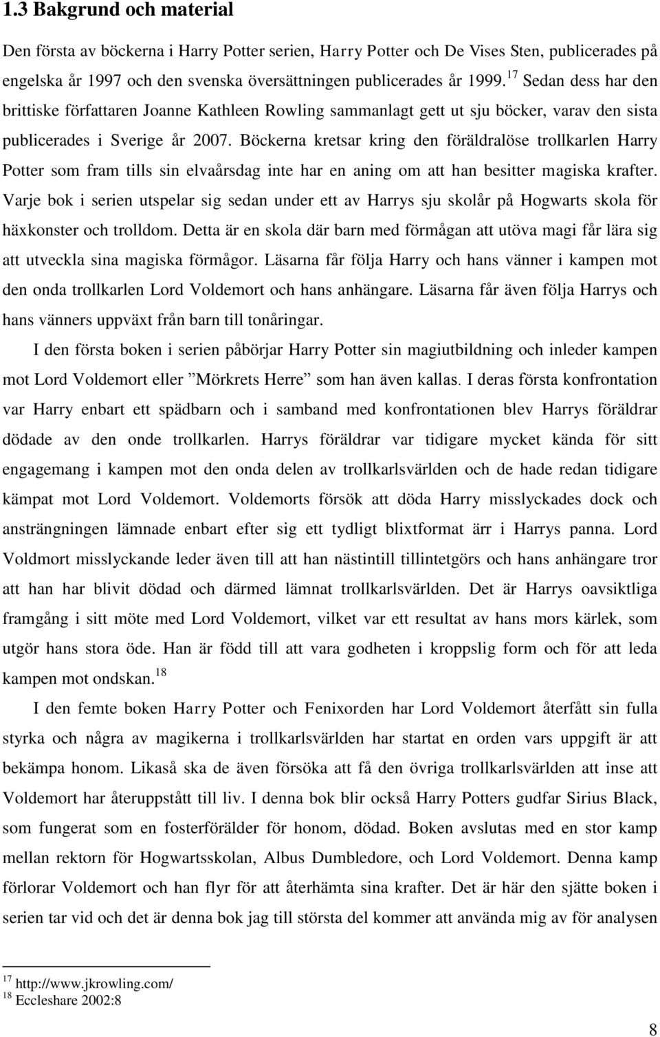 Böckerna kretsar kring den föräldralöse trollkarlen Harry Potter som fram tills sin elvaårsdag inte har en aning om att han besitter magiska krafter.