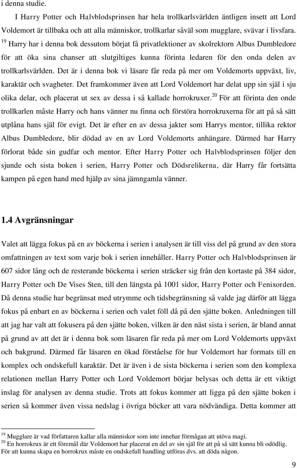 Det är i denna bok vi läsare får reda på mer om Voldemorts uppväxt, liv, karaktär och svagheter.