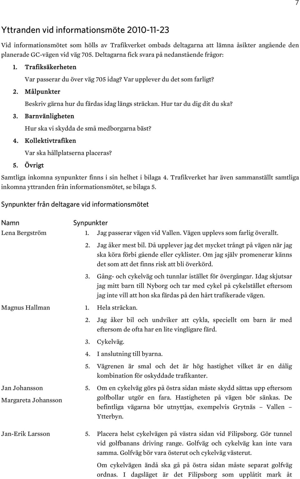 Hur tar du dig dit du ska? 3. Barnvänligheten Hur ska vi skydda de små medborgarna bäst? 4. Kollektivtrafiken Var ska hållplatserna placeras? 5.