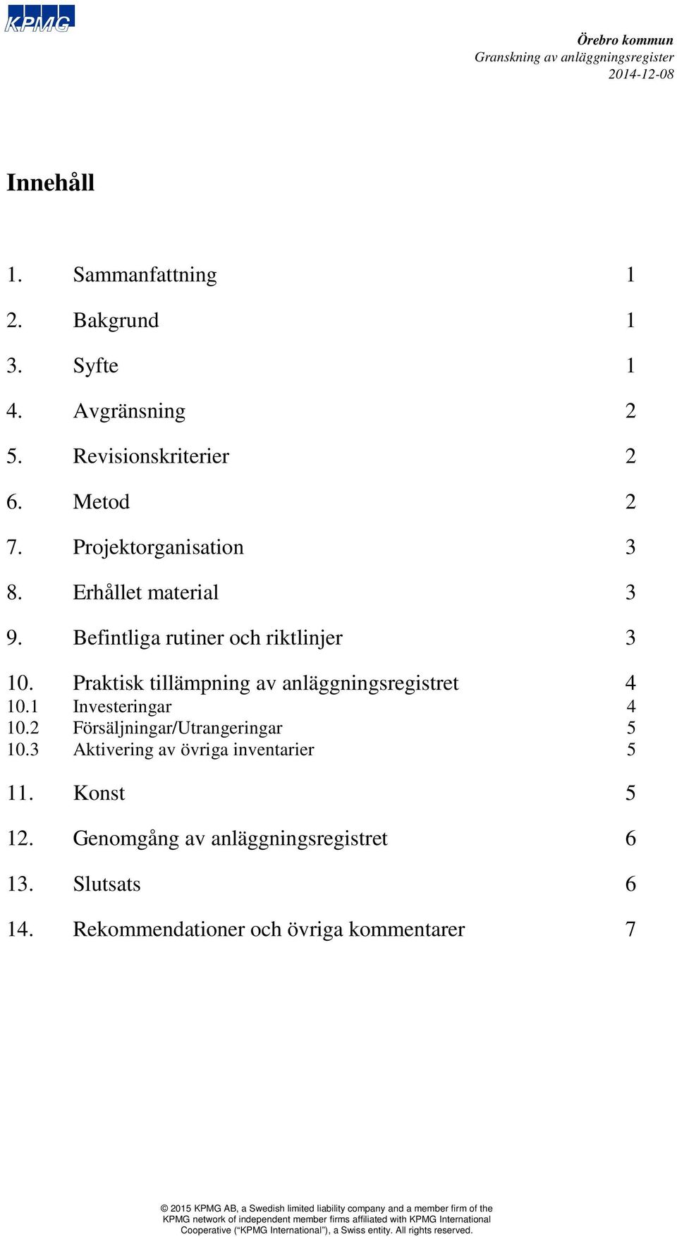 Praktisk tillämpning av anläggningsregistret 4 10.1 Investeringar 4 10.2 Försäljningar/Utrangeringar 5 10.