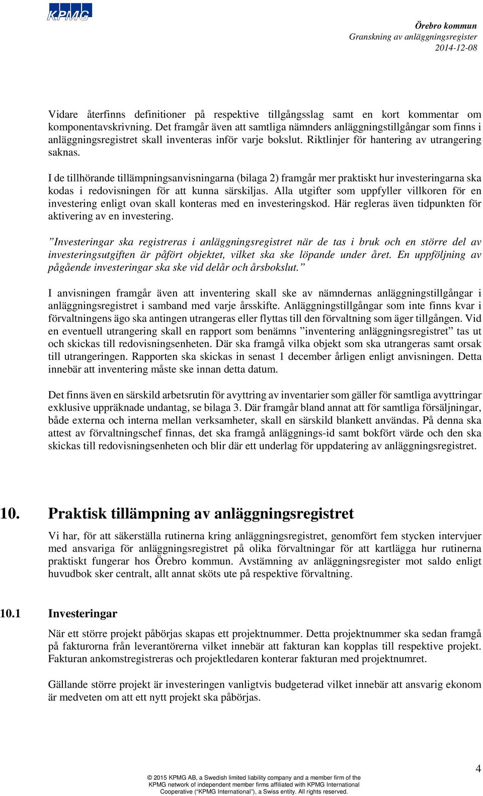 I de tillhörande tillämpningsanvisningarna (bilaga 2) framgår mer praktiskt hur investeringarna ska kodas i redovisningen för att kunna särskiljas.