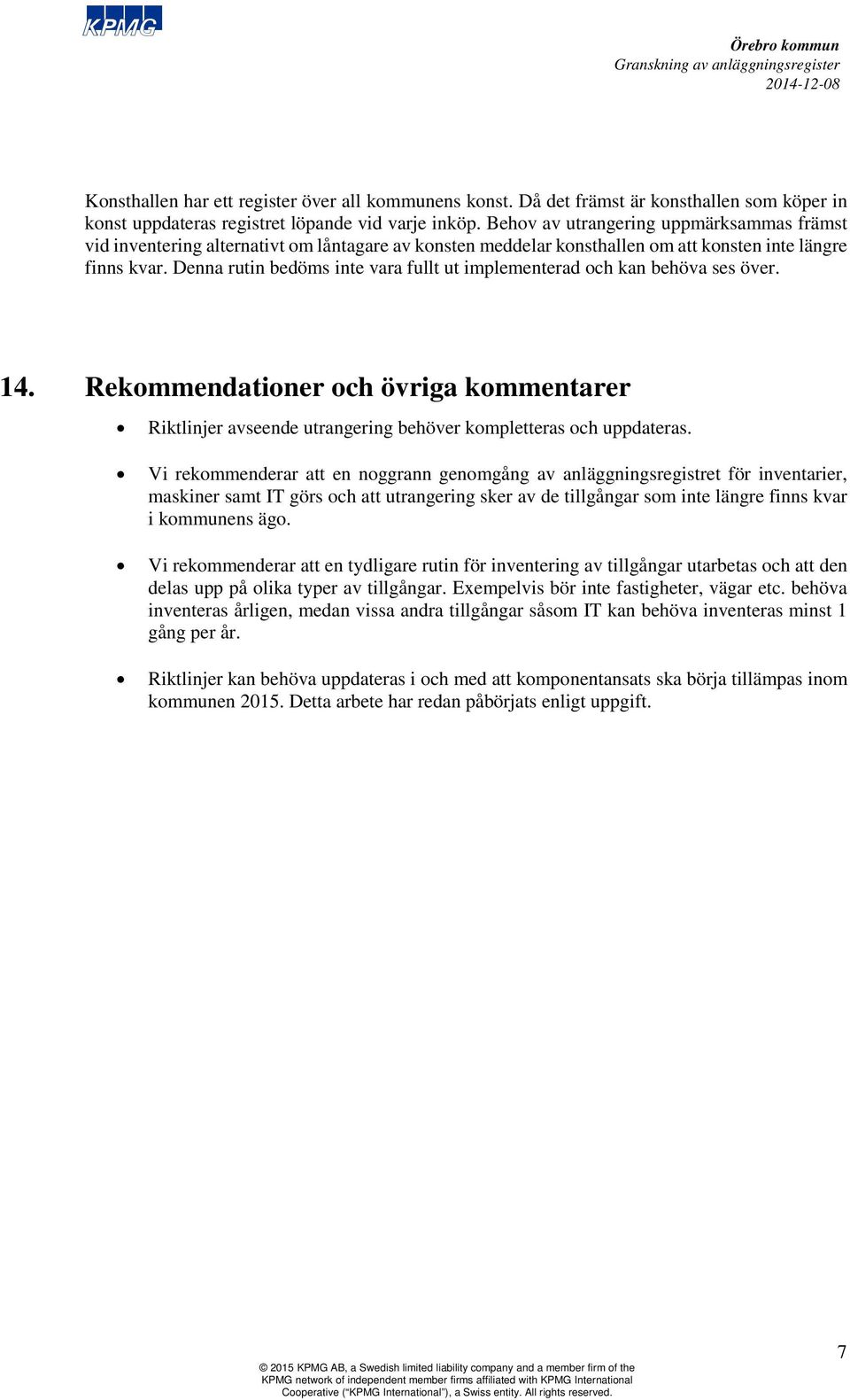 Denna rutin bedöms inte vara fullt ut implementerad och kan behöva ses över. 14. Rekommendationer och övriga kommentarer Riktlinjer avseende utrangering behöver kompletteras och uppdateras.