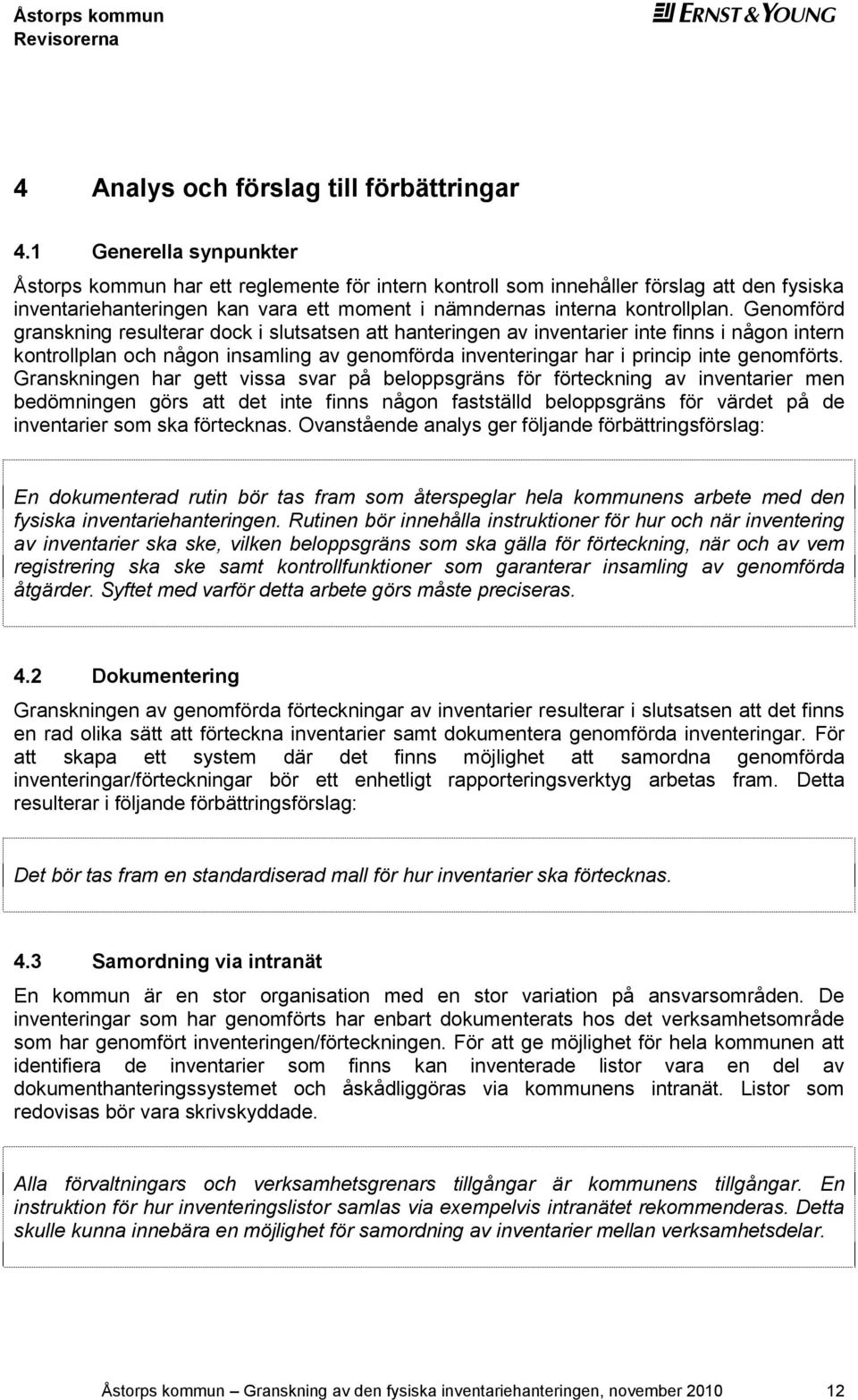 Genomförd granskning resulterar dock i slutsatsen att hanteringen av inventarier inte finns i någon intern kontrollplan och någon insamling av genomförda inventeringar har i princip inte genomförts.